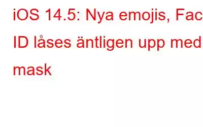 iOS 14.5: Nya emojis, Face ID låses äntligen upp med mask