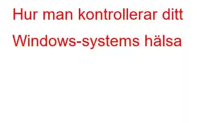 Hur man kontrollerar ditt Windows-systems hälsa