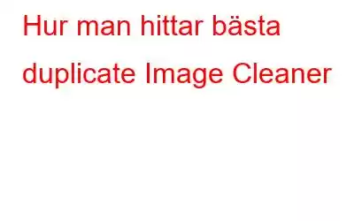 Hur man hittar bästa duplicate Image Cleaner