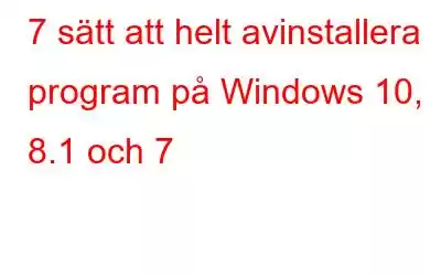 7 sätt att helt avinstallera program på Windows 10, 8.1 och 7