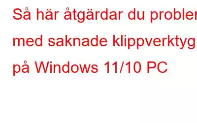 Så här åtgärdar du problem med saknade klippverktyg på Windows 11/10 PC