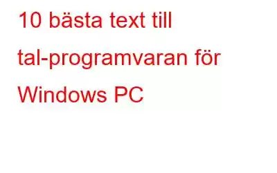 10 bästa text till tal-programvaran för Windows PC