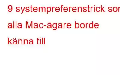 9 systempreferenstrick som alla Mac-ägare borde känna till