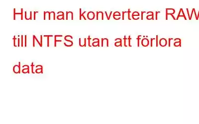 Hur man konverterar RAW till NTFS utan att förlora data