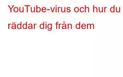 YouTube-virus och hur du räddar dig från dem