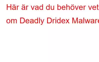 Här är vad du behöver veta om Deadly Dridex Malware