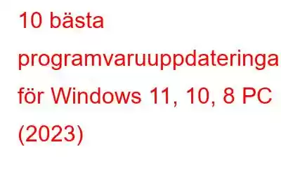 10 bästa programvaruuppdateringarna för Windows 11, 10, 8 PC (2023)