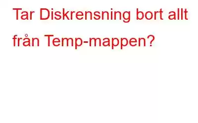 Tar Diskrensning bort allt från Temp-mappen?