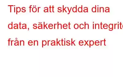 Tips för att skydda dina data, säkerhet och integritet från en praktisk expert