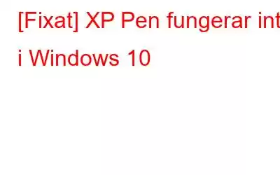 [Fixat] XP Pen fungerar inte i Windows 10