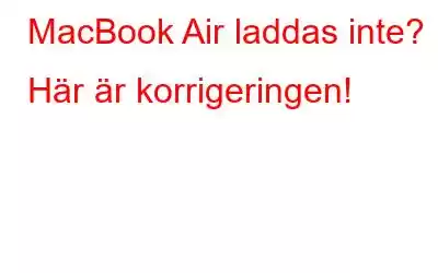 MacBook Air laddas inte? Här är korrigeringen!