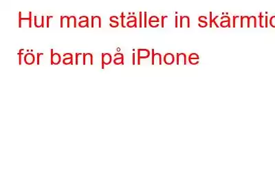 Hur man ställer in skärmtid för barn på iPhone