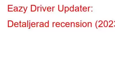 Eazy Driver Updater: Detaljerad recension (2023)