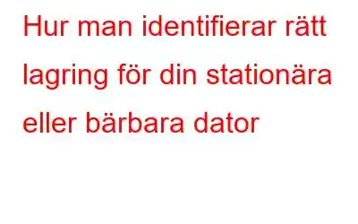 Hur man identifierar rätt lagring för din stationära eller bärbara dator