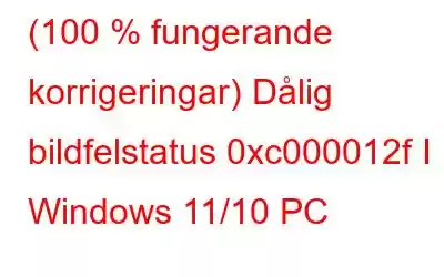 (100 % fungerande korrigeringar) Dålig bildfelstatus 0xc000012f I Windows 11/10 PC