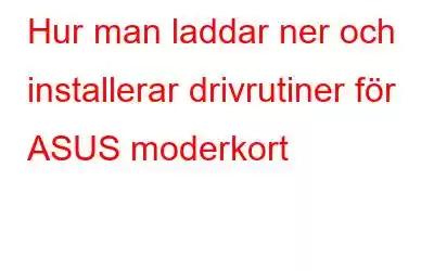 Hur man laddar ner och installerar drivrutiner för ASUS moderkort