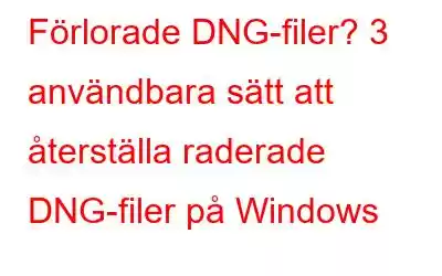 Förlorade DNG-filer? 3 användbara sätt att återställa raderade DNG-filer på Windows