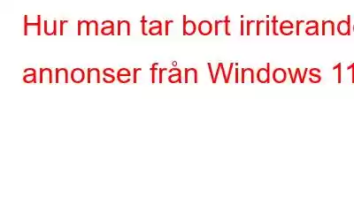 Hur man tar bort irriterande annonser från Windows 11