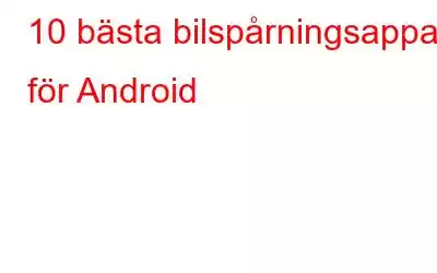 10 bästa bilspårningsappar för Android