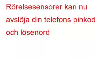 Rörelsesensorer kan nu avslöja din telefons pinkod och lösenord