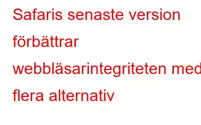 Safaris senaste version förbättrar webbläsarintegriteten med flera alternativ