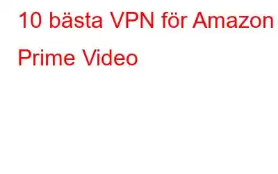 10 bästa VPN för Amazon Prime Video