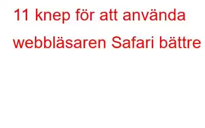 11 knep för att använda webbläsaren Safari bättre