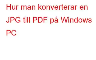 Hur man konverterar en JPG till PDF på Windows PC