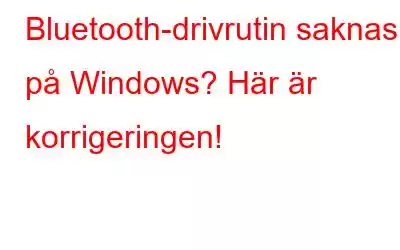 Bluetooth-drivrutin saknas på Windows? Här är korrigeringen!