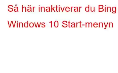 Så här inaktiverar du Bing i Windows 10 Start-menyn