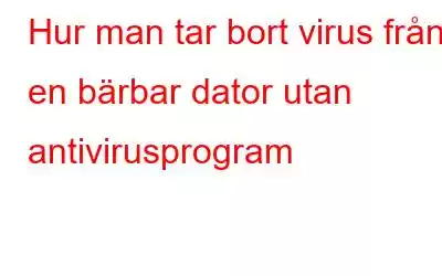 Hur man tar bort virus från en bärbar dator utan antivirusprogram