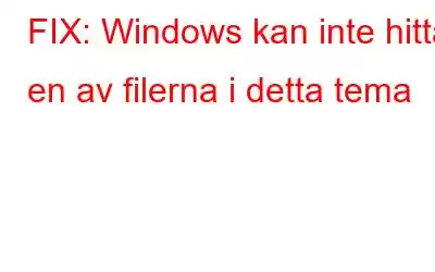 FIX: Windows kan inte hitta en av filerna i detta tema