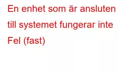 En enhet som är ansluten till systemet fungerar inte Fel (fast)