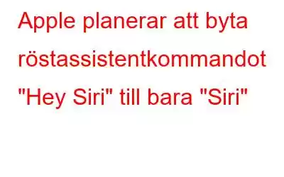 Apple planerar att byta röstassistentkommandot 