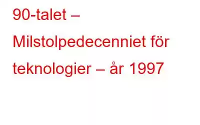 90-talet – Milstolpedecenniet för teknologier – år 1997