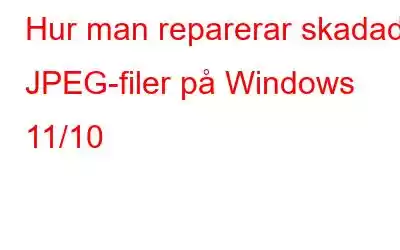 Hur man reparerar skadade JPEG-filer på Windows 11/10