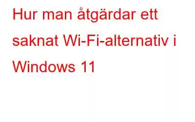 Hur man åtgärdar ett saknat Wi-Fi-alternativ i Windows 11