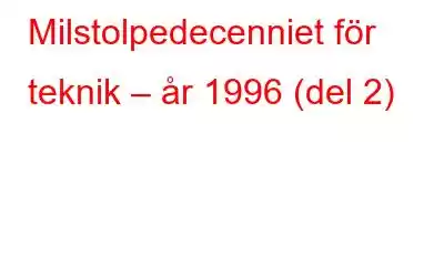 Milstolpedecenniet för teknik – år 1996 (del 2)