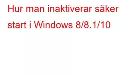 Hur man inaktiverar säker start i Windows 8/8.1/10