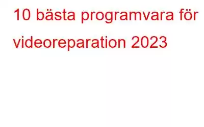 10 bästa programvara för videoreparation 2023