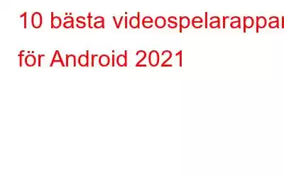 10 bästa videospelarappar för Android 2021