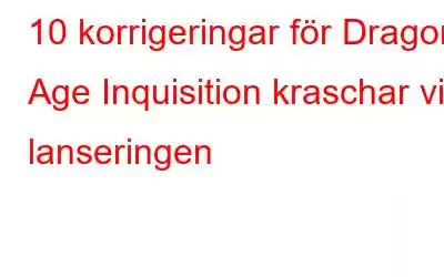 10 korrigeringar för Dragon Age Inquisition kraschar vid lanseringen