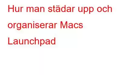 Hur man städar upp och organiserar Macs Launchpad