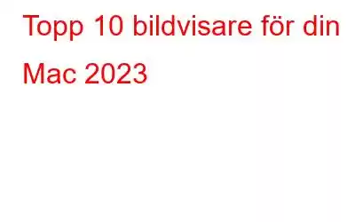 Topp 10 bildvisare för din Mac 2023