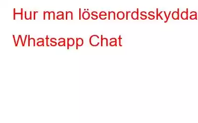 Hur man lösenordsskyddar Whatsapp Chat