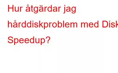 Hur åtgärdar jag hårddiskproblem med Disk Speedup?