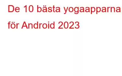 De 10 bästa yogaapparna för Android 2023