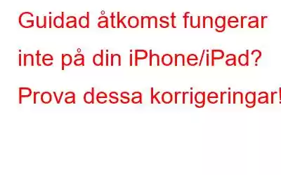 Guidad åtkomst fungerar inte på din iPhone/iPad? Prova dessa korrigeringar!