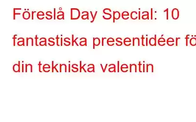 Föreslå Day Special: 10 fantastiska presentidéer för din tekniska valentin