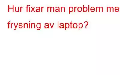 Hur fixar man problem med frysning av laptop?